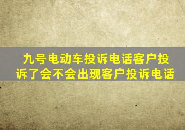 九号电动车投诉电话客户投诉了会不会出现客户投诉电话