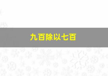 九百除以七百