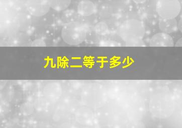 九除二等于多少