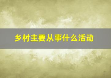 乡村主要从事什么活动