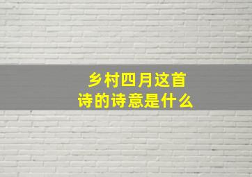 乡村四月这首诗的诗意是什么