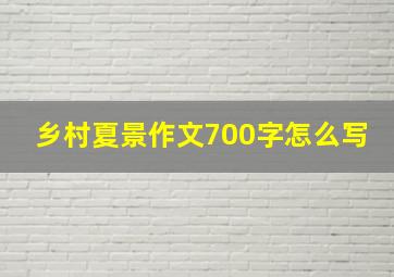 乡村夏景作文700字怎么写