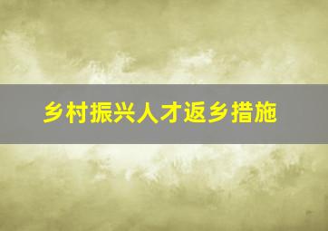 乡村振兴人才返乡措施