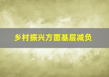 乡村振兴方面基层减负