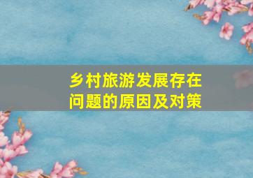 乡村旅游发展存在问题的原因及对策