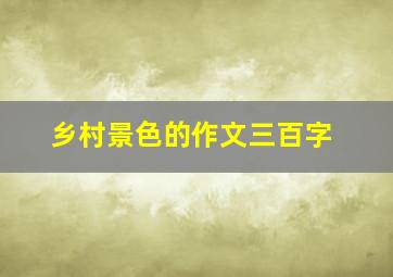 乡村景色的作文三百字