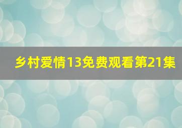 乡村爱情13免费观看第21集