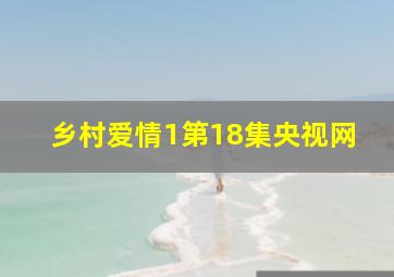 乡村爱情1第18集央视网