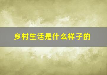 乡村生活是什么样子的