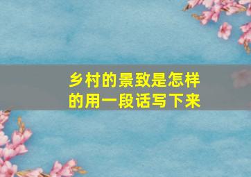 乡村的景致是怎样的用一段话写下来