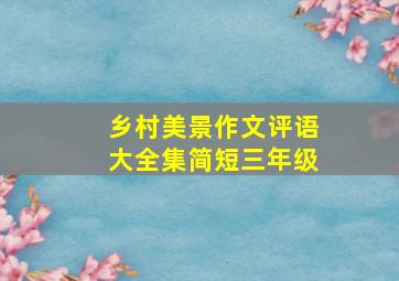 乡村美景作文评语大全集简短三年级