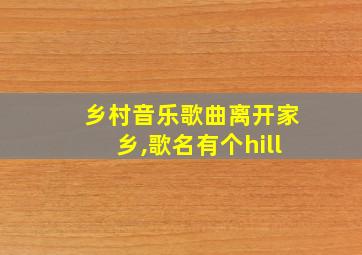 乡村音乐歌曲离开家乡,歌名有个hill