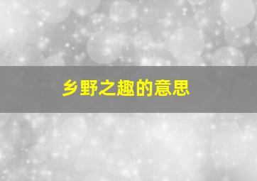 乡野之趣的意思