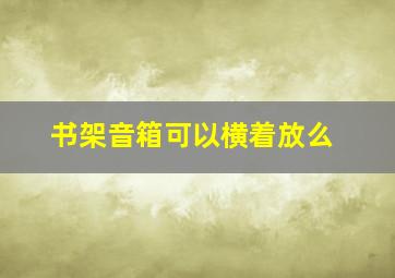 书架音箱可以横着放么