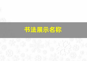 书法展示名称