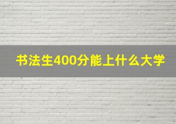 书法生400分能上什么大学