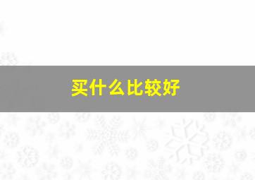 买什么比较好