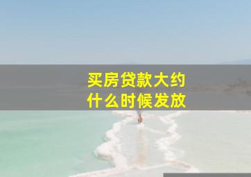 买房贷款大约什么时候发放