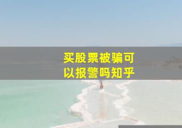 买股票被骗可以报警吗知乎