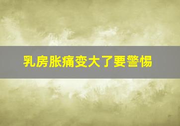 乳房胀痛变大了要警惕