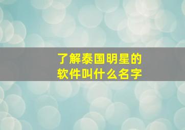 了解泰国明星的软件叫什么名字