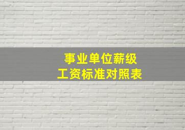 事业单位薪级工资标准对照表