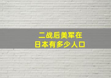 二战后美军在日本有多少人口