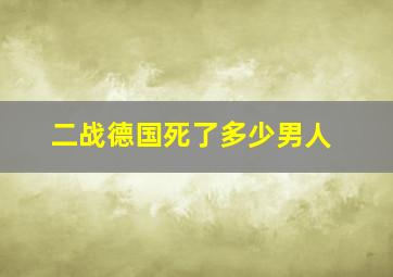 二战德国死了多少男人