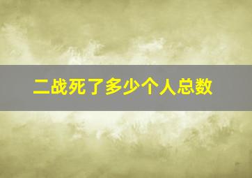 二战死了多少个人总数