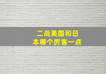 二战美国和日本哪个厉害一点