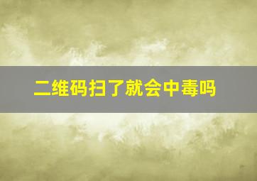 二维码扫了就会中毒吗