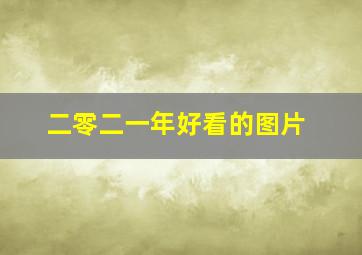 二零二一年好看的图片