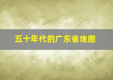 五十年代的广东省地图