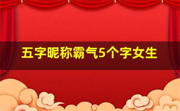 五字昵称霸气5个字女生