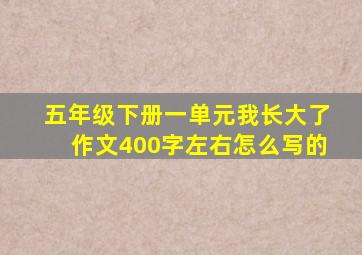 五年级下册一单元我长大了作文400字左右怎么写的