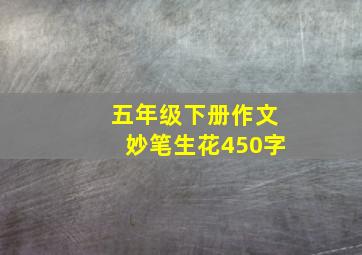 五年级下册作文妙笔生花450字