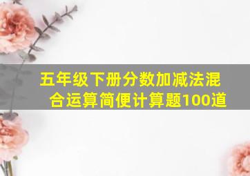 五年级下册分数加减法混合运算简便计算题100道