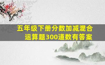 五年级下册分数加减混合运算题300道数有答案