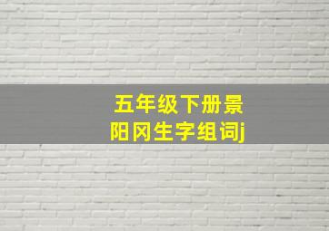 五年级下册景阳冈生字组词j