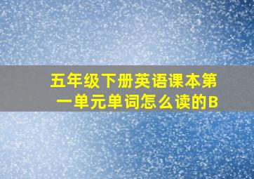 五年级下册英语课本第一单元单词怎么读的B