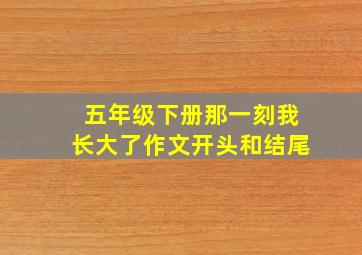 五年级下册那一刻我长大了作文开头和结尾