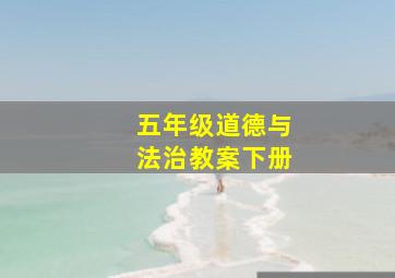 五年级道德与法治教案下册