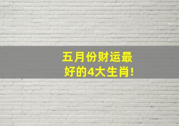 五月份财运最好的4大生肖!