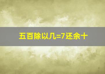 五百除以几=7还余十