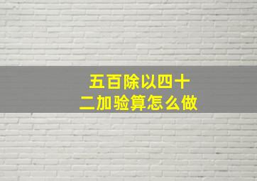 五百除以四十二加验算怎么做