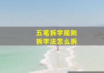 五笔拆字规则拆字法怎么拆