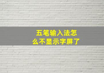 五笔输入法怎么不显示字屏了