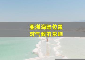 亚洲海陆位置对气候的影响