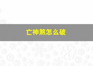 亡神煞怎么破