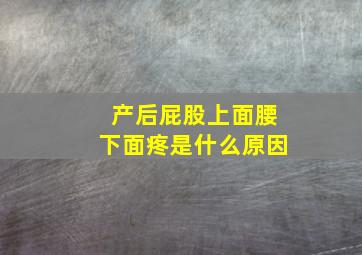 产后屁股上面腰下面疼是什么原因